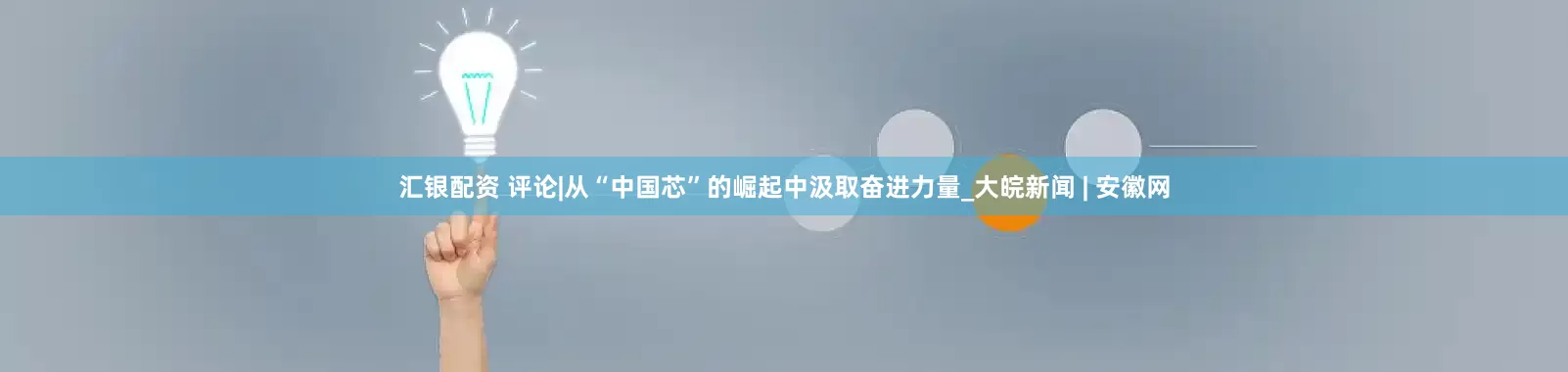 汇银配资 评论|从“中国芯”的崛起中汲取奋进力量_大皖新闻 | 安徽网