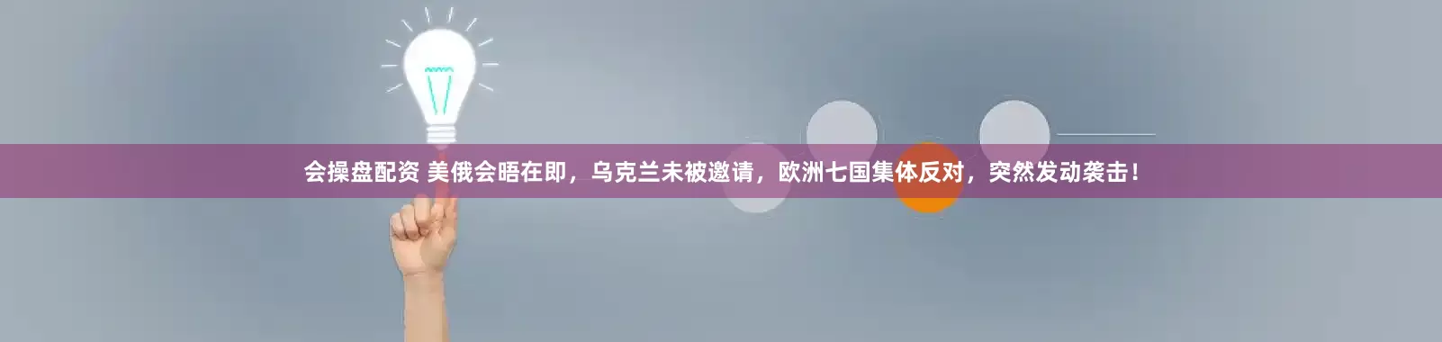 会操盘配资 美俄会晤在即，乌克兰未被邀请，欧洲七国集体反对，突然发动袭击！